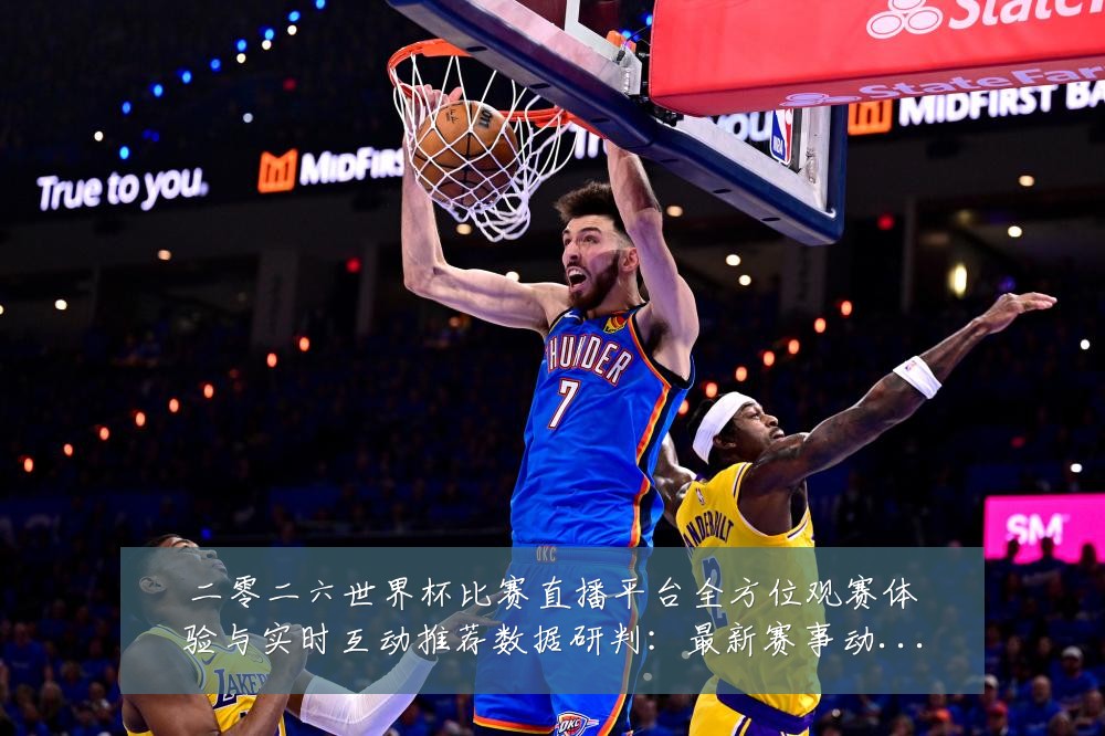 二零二六世界杯比赛直播平台全方位观赛体验与实时互动推荐数据研判：最新赛事动态与深度分析