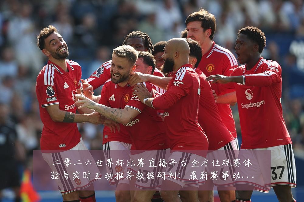 二零二六世界杯比赛直播平台全方位观赛体验与实时互动推荐数据研判:最新赛事动态与深度分析