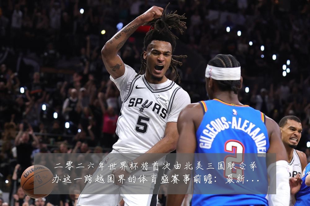 二零二六年世界杯将首次由北美三国联合举办这一跨越国界的体育盛赛事前瞻:最新赛事动态与深度分析